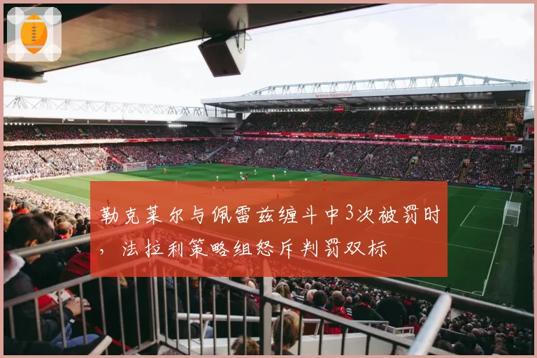 勒克莱尔与佩雷兹缠斗中3次被罚时,法拉利策略组怒斥判罚双标