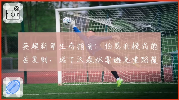 英超新军生存指南：伯恩利模式能否复制，诺丁汉森林需避免重蹈覆辙