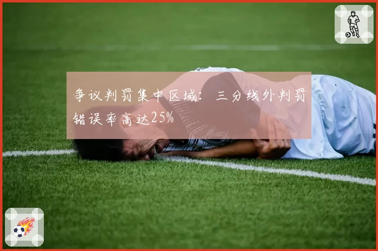 争议判罚集中区域：三分线外判罚错误率高达25%