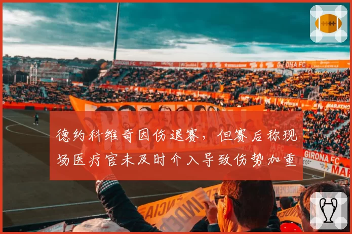 德约科维奇因伤退赛，但赛后称现场医疗官未及时介入导致伤势加重