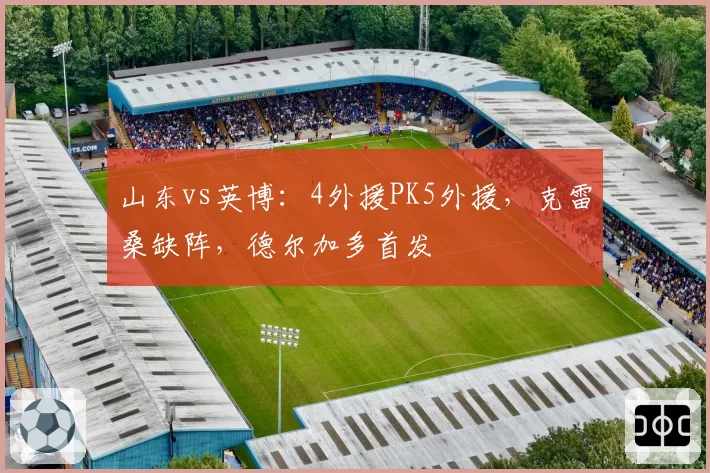 山东vs英博：4外援PK5外援，克雷桑缺阵，德尔加多首发